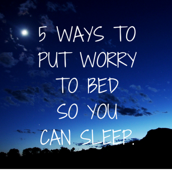 5 ways to put worry to bed